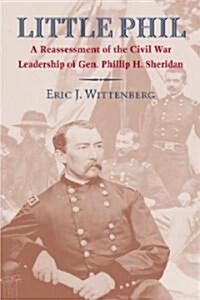 Little Phil: A Reassessment of the Civil War Leadership of Gen. Philip H. Sheridan (Hardcover)