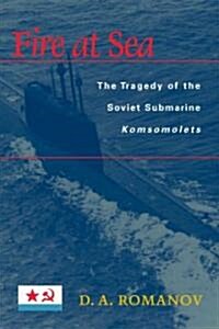 Fire at Sea: The Tragedy of the Soviet Submarine Komsomolets (Hardcover)