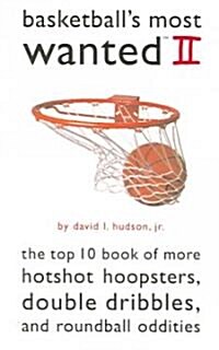 Basketballs Most Wanted II: The Top 10 Book of More Hotshot Hoopsters, Double Dribbles, and Roundball Oddities (Paperback)