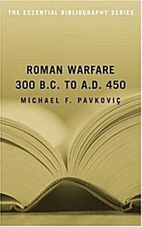 Roman Warfare, 300 B.C. to A.D. 450: The Essential Bibliography (Paperback)