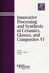 Innovative Processing and Synthesis of Ceramics, Glasses, and Composites VI (Hardcover)