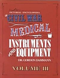 A Pictorial Encyclopedia of Civil War Medical Instruments and Equipment: Volume III (Paperback)