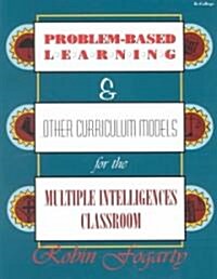 Problem-Based Learning & Other Curriculum Models for the Multiple Intelligences Classroom (Paperback)