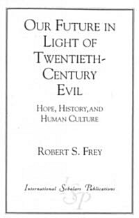 Our Future in Light of Twentieth-Century Evil: Hope, History, and Human Culture (Paperback)
