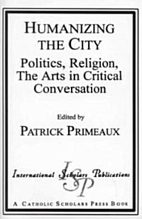 Humanizing the City: Politics, Religion, the Arts in Critical Conversation (Paperback)