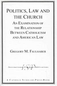 Politics, Law and the Church: An Examination of the Relationship Between Catholicism and American Law (Paperback)