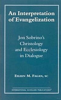 An Interpretation of Evangelization: Jon Sobrinos Christology and Ecclesiology in Dialogue (Paperback)