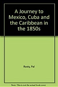 A Journey to Mexico, Cuba and the Caribbean in the 1850s (Hardcover)