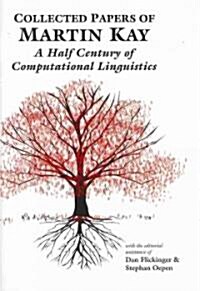 Collected Papers of Martin Kay: A Half Century of Computational Linguistics (Hardcover)