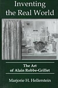 Inventing the Real World: The Art of Alain Robbe-Grillet (Hardcover)