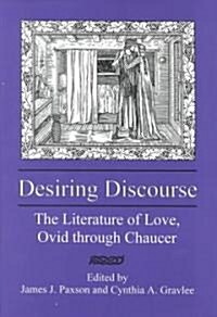 Desiring Discourse: The Literature of Love, Ovid Through Chaucer (Hardcover)