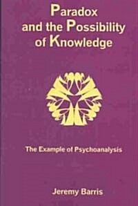 Paradox and the Possibility of Knowledge: The Example of Psychoanalysis (Hardcover)