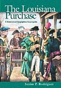 The Louisiana Purchase: A Historical and Geographical Encyclopedia (Hardcover)
