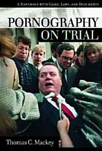 Pornography on Trial: A Handbook with Cases, Laws, and Documents (Hardcover)