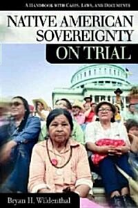 Native American Sovereignty on Trial: A Handbook with Cases, Laws, and Documents (Hardcover)