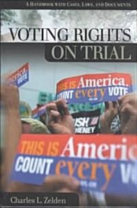 Voting Rights on Trial: A Handbook with Cases, Laws, and Documents (Hardcover)