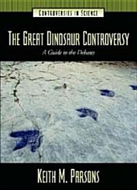 The Great Dinosaur Controversy: A Guide to the Debates (Hardcover)
