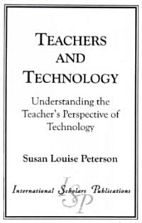 Teachers and Technology: Understanding the Teachers Perspective of Technology (Paperback)