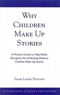 Why Children Make Up Stories: A Practical Guide to Help Adults Recognize the Underlying Reasons Children Make Up Stories (Paperback)