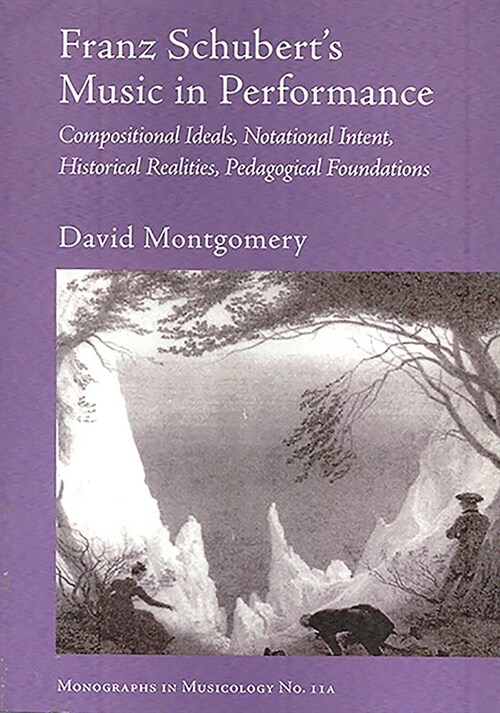 Franz Schubert`s Music in Performance - Compositional Ideals, Notational Intent, Historical Realities, Pedagogical Foundations (Hardcover)