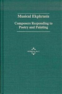 Musical Ekphrasis: Composers Responding to Poetry and Painting (Hardcover)