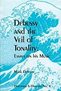 Debussy and the Veil of Tonality: Essays on His Music (Paperback)