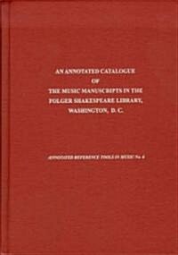 An Annotated Catalogue of the Music Manuscripts in the Folger Shakespeare Library, Washington, D.C. (Hardcover)