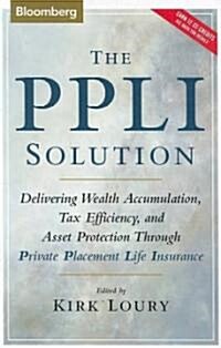 The Ppli Solution: Delivering Wealth Accumulation, Tax Efficiency, and Asset Protection Through Private Placement Life Insurance (Hardcover)