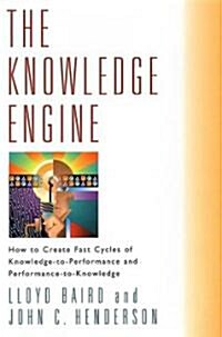 The Knowledge Engine: How to Create Fast Cycles of Knowledge-To-Peformance and Performance-To-Knowledge (Hardcover)