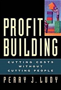 Profit Building: Cutting Costs Without Cutting People (Hardcover)