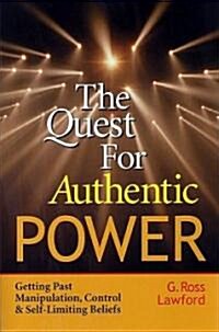 The Quest for Authentic Power: Getting Past Manipulation, Control, and Self-Limiting Beliefs (Paperback)