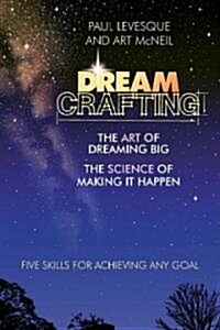 Dreamcrafting: The Art of Dreaming Big, the Science of Making It Happen (Paperback)