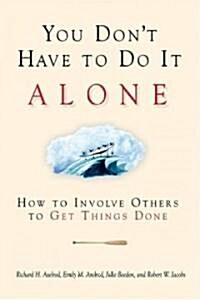 You Dont Have to Do It Alone: How to Involve Others to Get Things Done (Paperback)