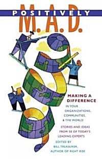 Positively M.A.D.: Making a Difference in Your Organizations, Communities, and the World (Paperback)