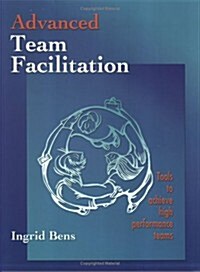 Advanced Team Facilitation: Tools to Achieve High Performance Teams (Spiral Bound) (Spiral)