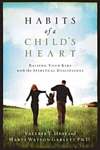 Habits of a Childs Heart: Raising Your Kids with the Spiritual Disciplines (Paperback)