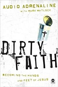 Dirty Faith: Becoming the Hands and Feet of Jesus (Paperback)