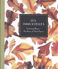 Les Immortelles: Everlasting Blooms - The Beauty of Dried Flowers (Hardcover)