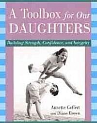 A Toolbox for Our Daughters: Building Strength, Confidence, and Integrity (Paperback)