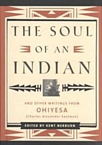 The Soul of an Indian: And Other Writings from Ohiyesa (Charles Alexander Eastman) and Other Writings from Ohiyesa (Charles Alexander Eastman (Hardcover, 2)