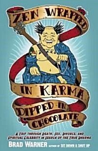 Zen Wrapped in Karma Dipped in Chocolate: A Trip Through Death, Sex, Divorce, and Spiritual Celebrity in Search of the True Dharma (Paperback)