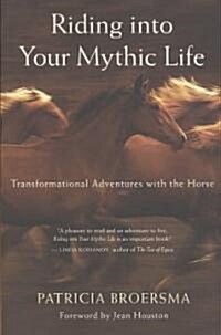 Riding Into Your Mythic Life: Transformational Adventures with the Horse (Paperback)