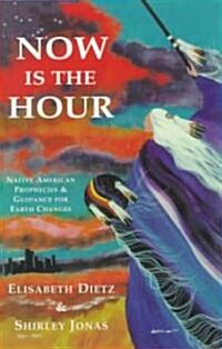 Now Is the Hour: Native American Prophecies & Guidance for Earth Changes (Paperback)