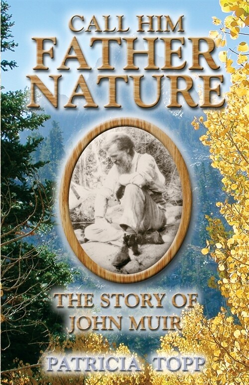 Call Him Father Nature: The Story of John Muir (Paperback)