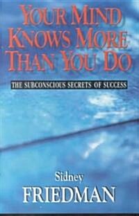 Your Mind Knows More Than You Do: The Subconscious Secrets of Success (Hardcover)