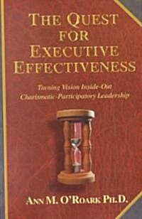 The Quest for Executive Effectiveness: Turning Vision Inside-Out Charismatic-Participatory Leadership (Paperback)