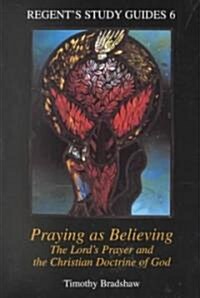 Praying as Believing: The Lords Prayer and the Christian Doctrine of God (Paperback)