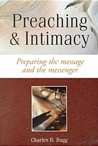 Preaching and Intimacy: Preparing the Message and the Messenger (Paperback)