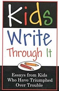 Kids Write Through It: Essays from Kids Whove Triumphed Over Trouble (Paperback)