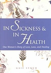 In Sickness & in Health: One Womans Story of Love, Loss, and Healing (Paperback)